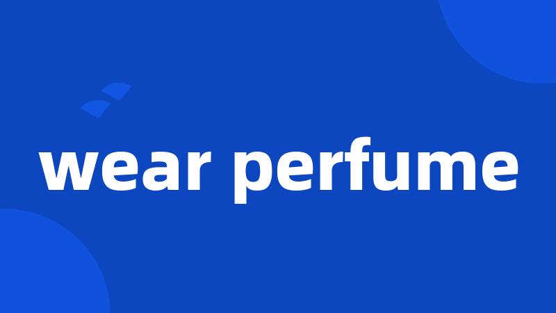 wear perfume