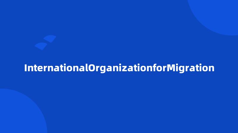 InternationalOrganizationforMigration