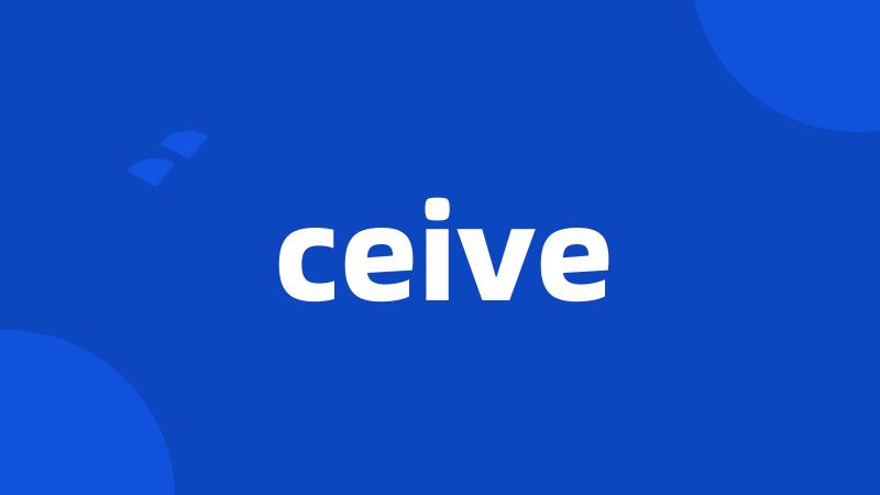 ceive