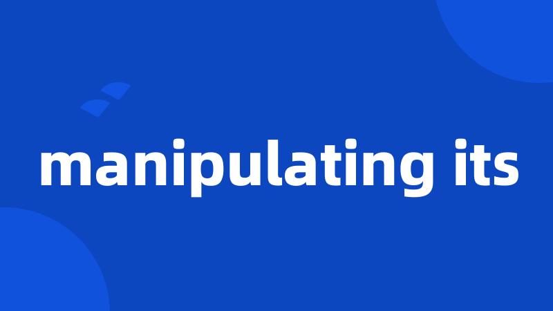 manipulating its