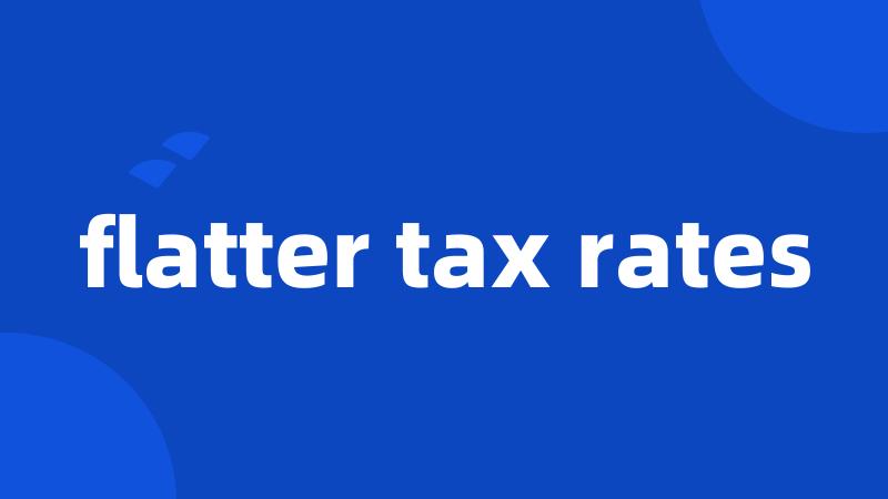 flatter tax rates