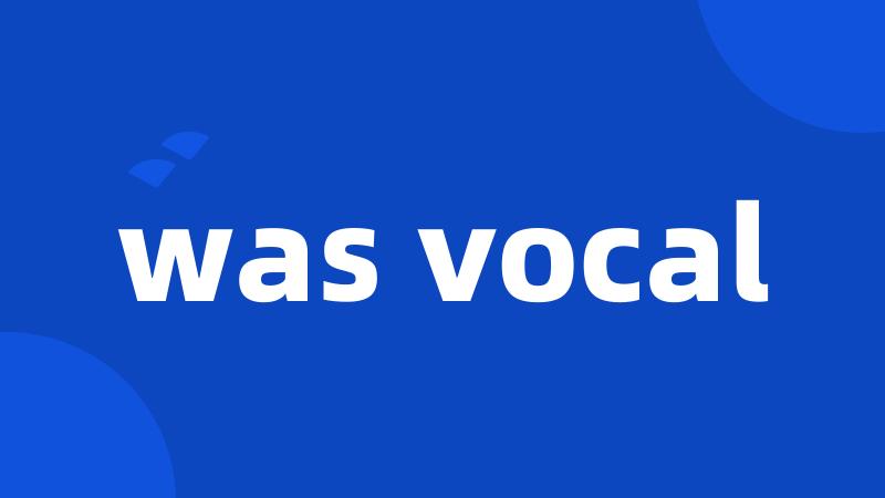 was vocal