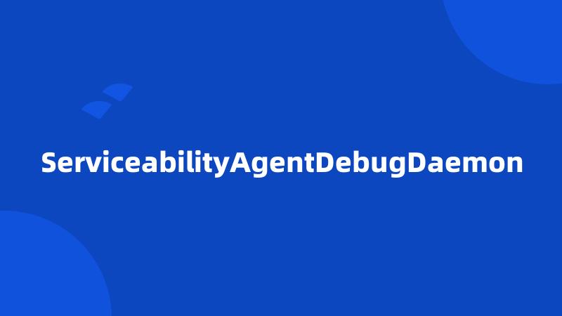 ServiceabilityAgentDebugDaemon