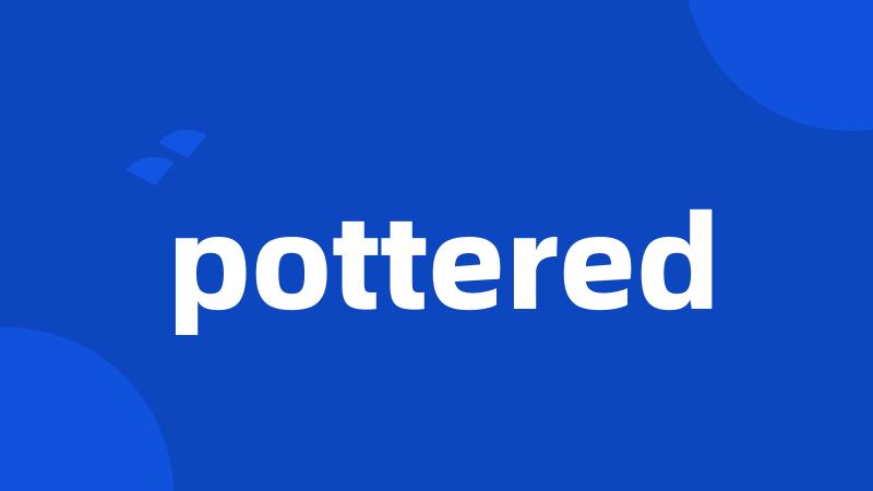 pottered