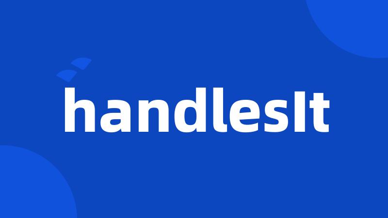 handlesIt