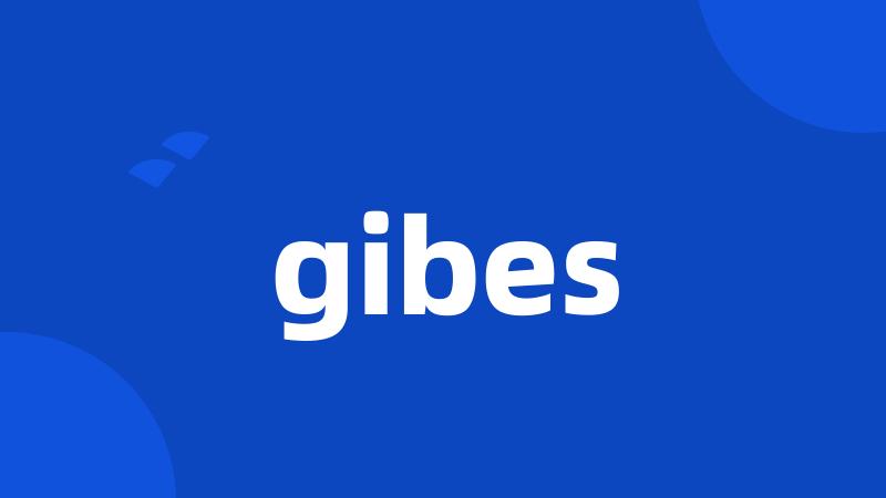 gibes