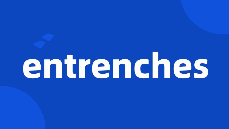 entrenches