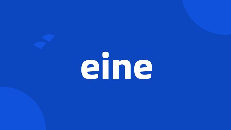 eine