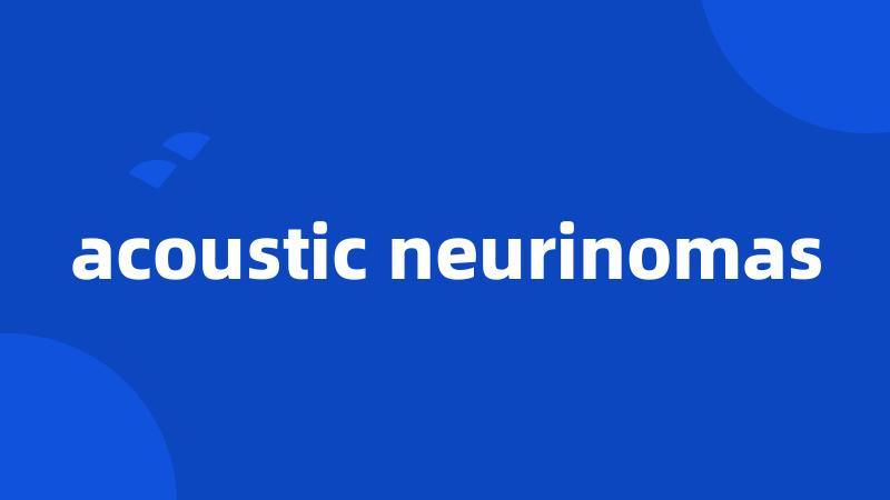 acoustic neurinomas