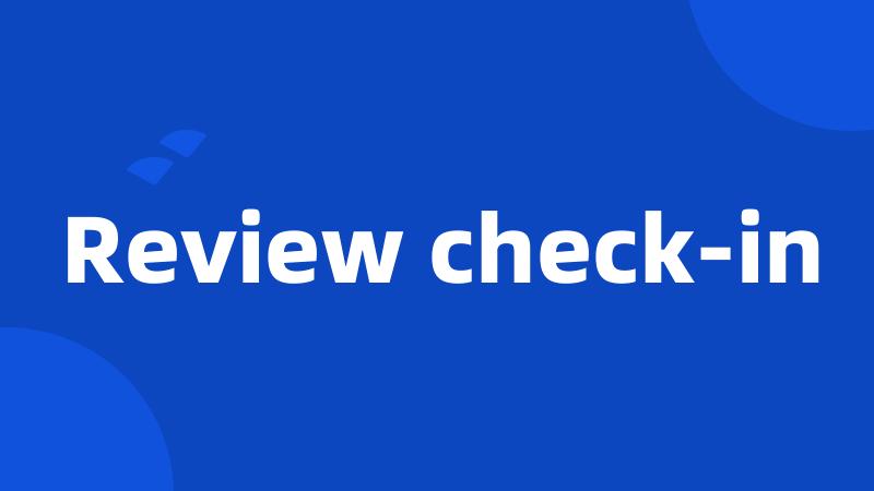 Review check-in