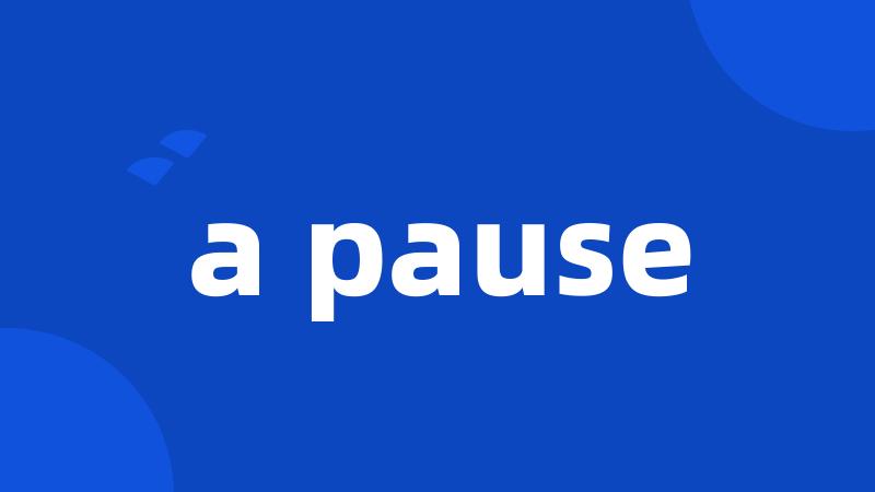 a pause