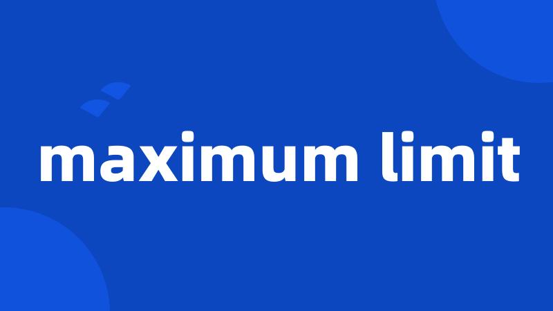 maximum limit