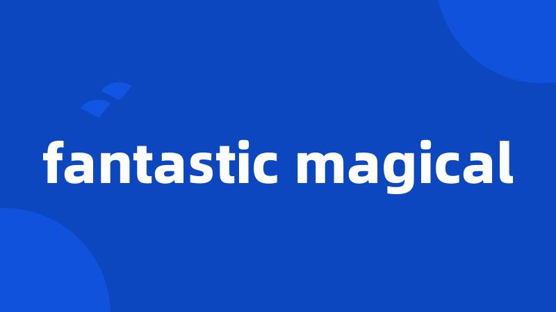 fantastic magical