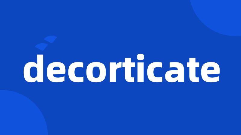 decorticate