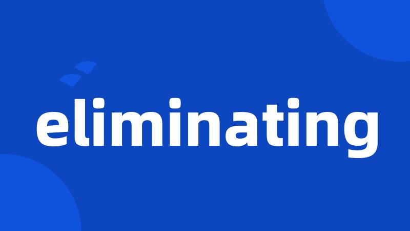 eliminating