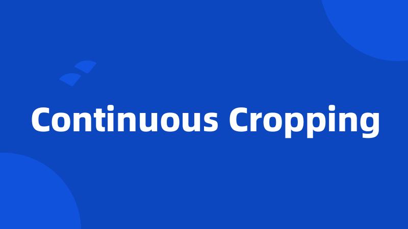 Continuous Cropping