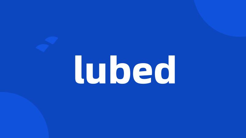 lubed