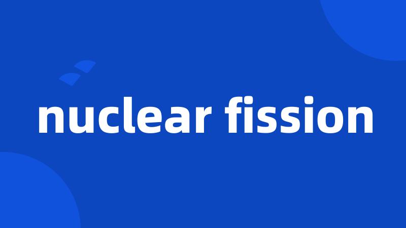 nuclear fission