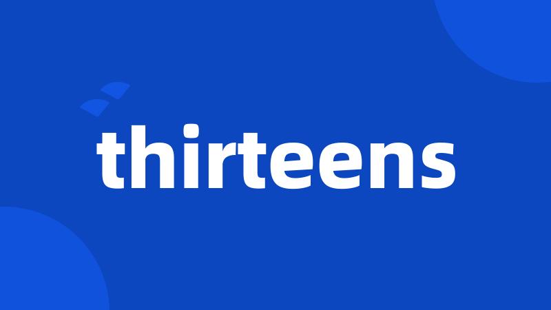 thirteens