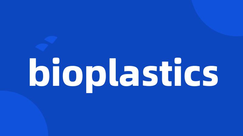 bioplastics