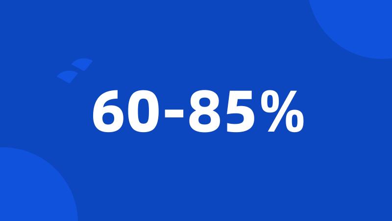 60-85%