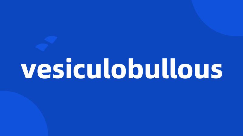 vesiculobullous