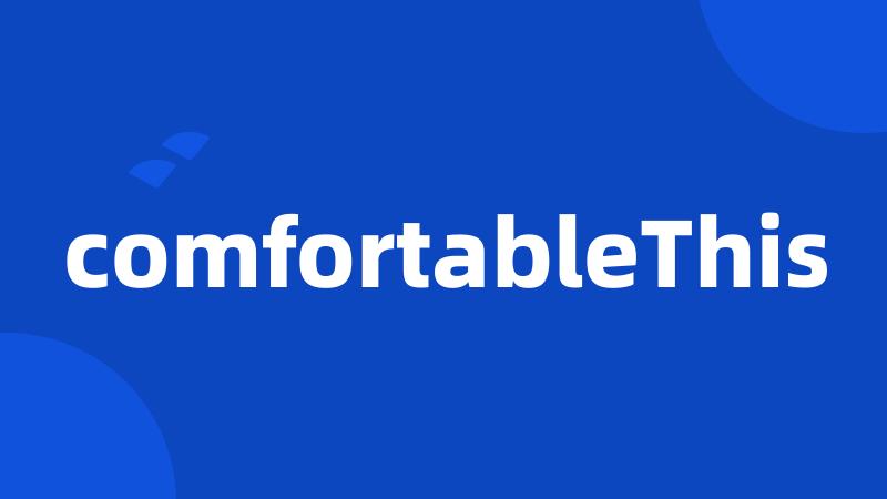 comfortableThis