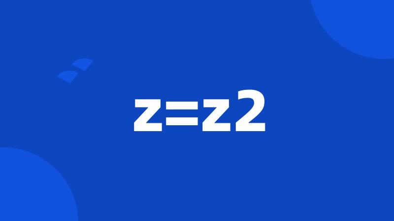 z=z2