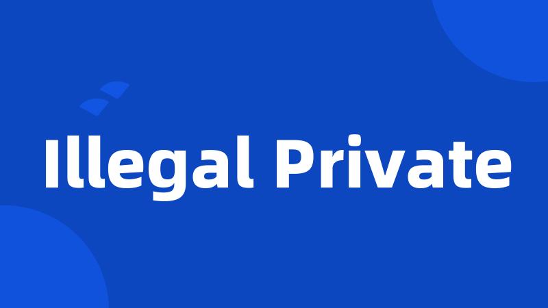 Illegal Private