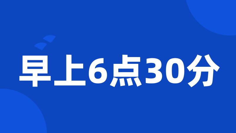 早上6点30分