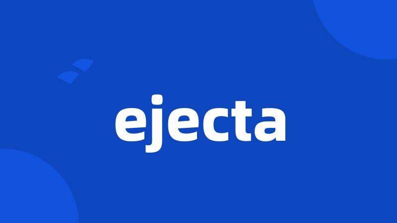 ejecta