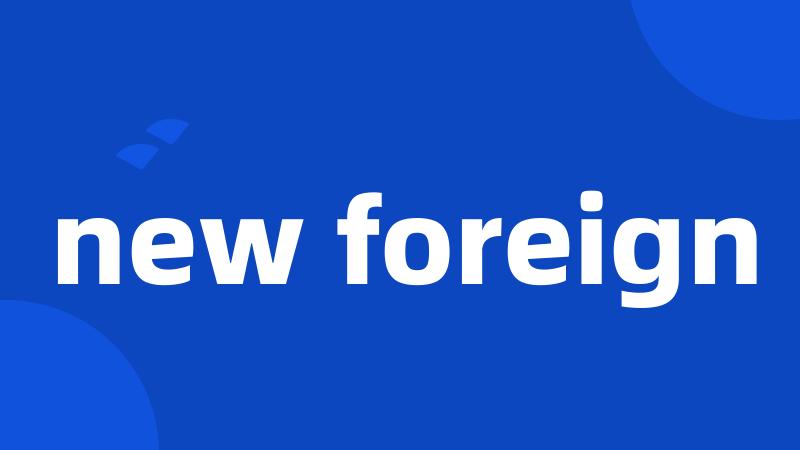 new foreign