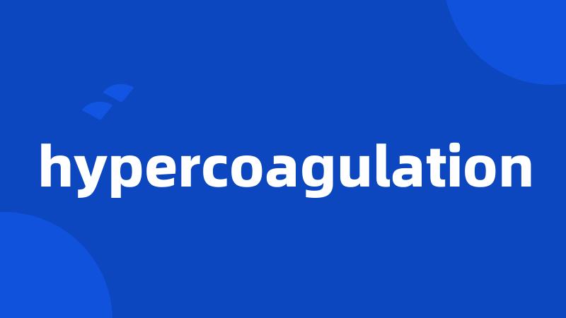 hypercoagulation