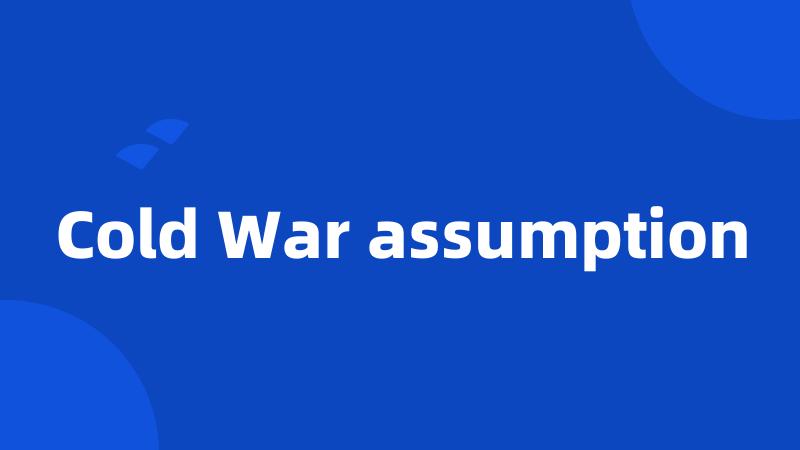 Cold War assumption