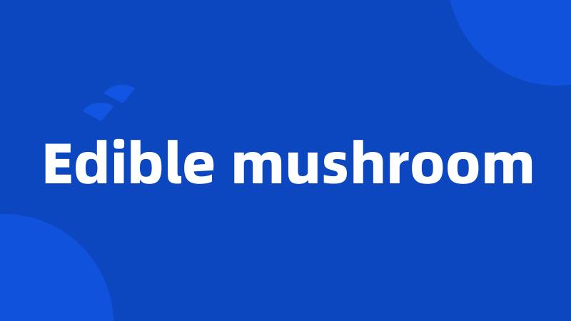 Edible mushroom