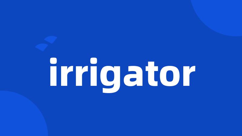 irrigator