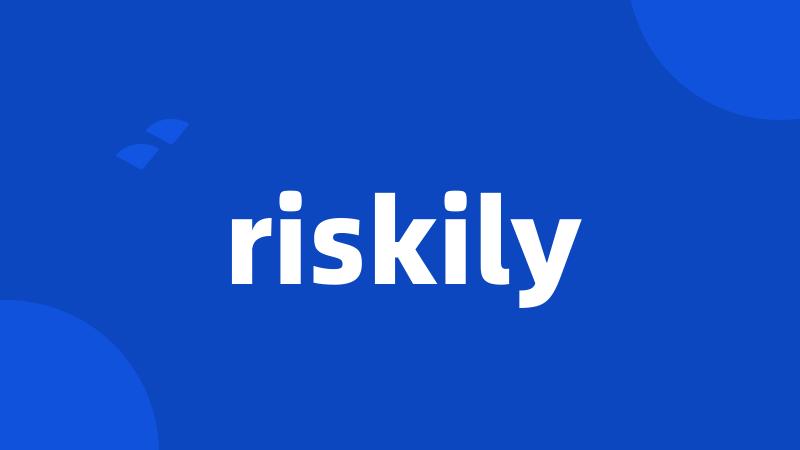 riskily