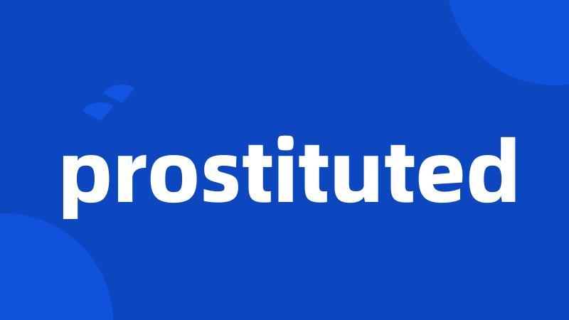 prostituted