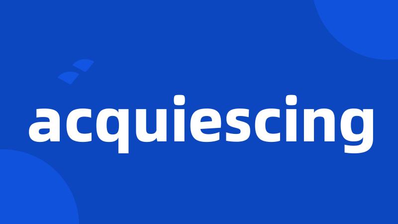 acquiescing