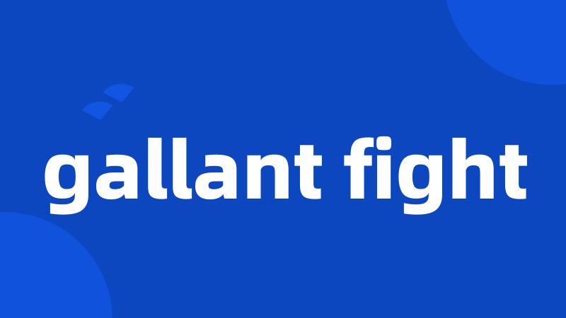 gallant fight