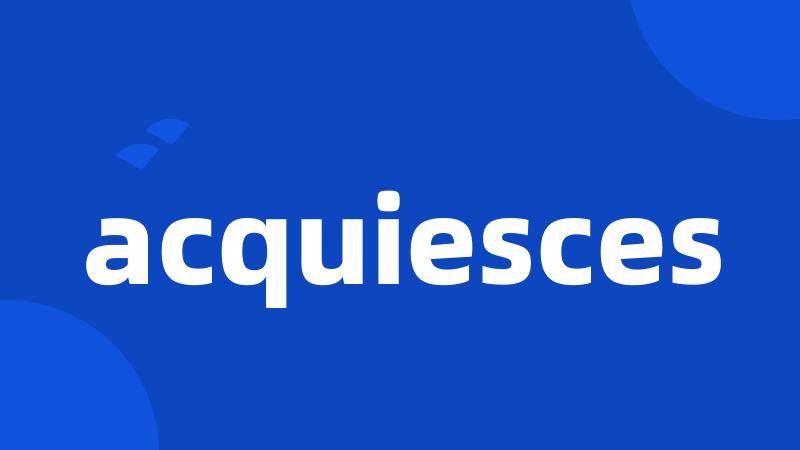 acquiesces