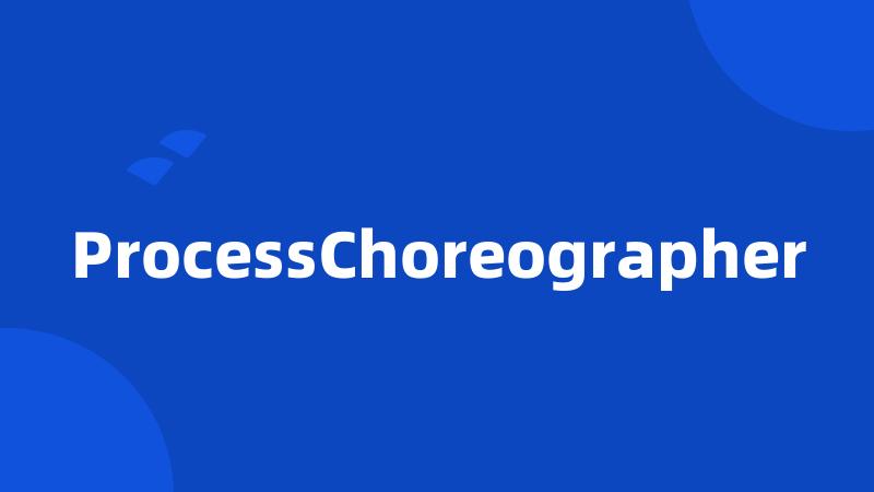 ProcessChoreographer