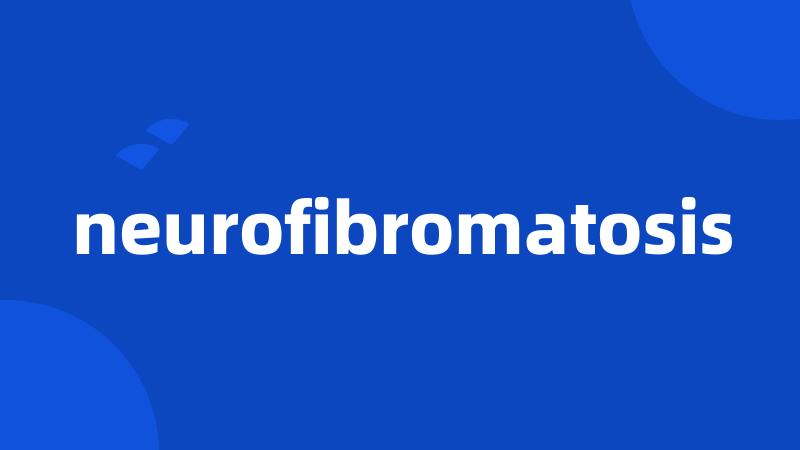 neurofibromatosis