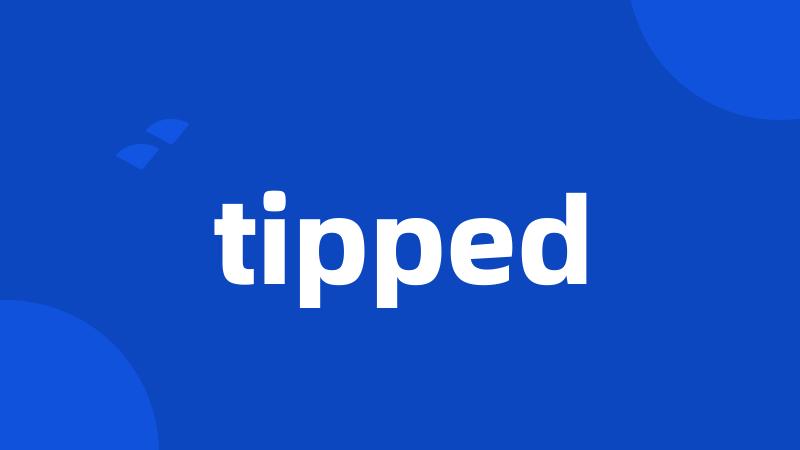 tipped