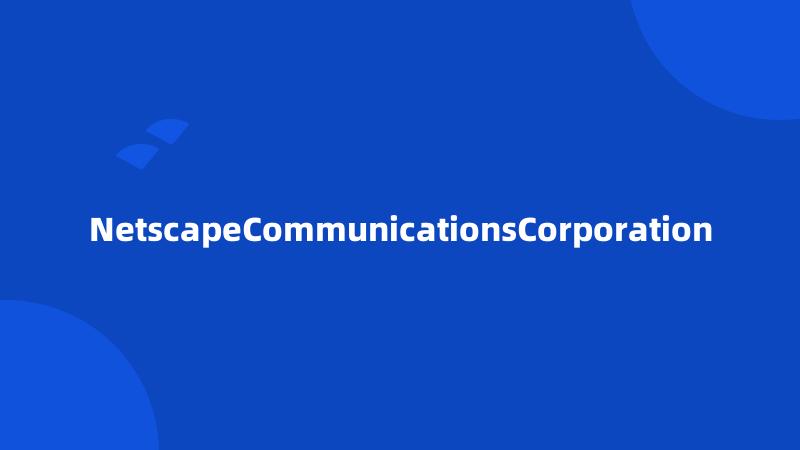 NetscapeCommunicationsCorporation