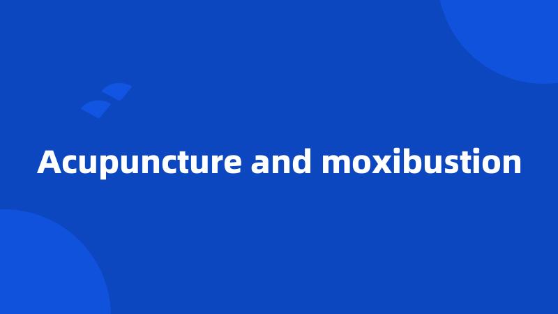 Acupuncture and moxibustion