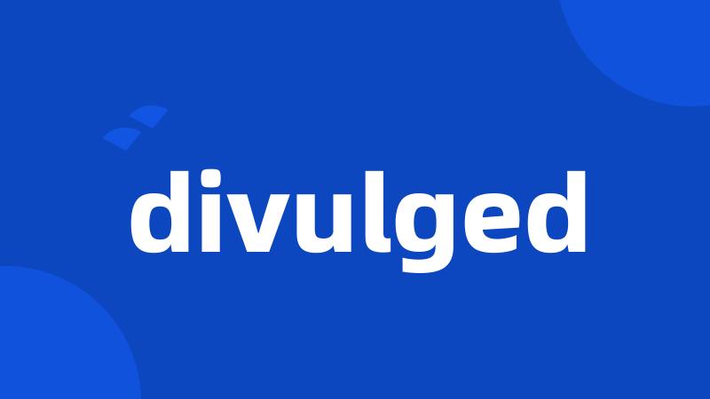 divulged