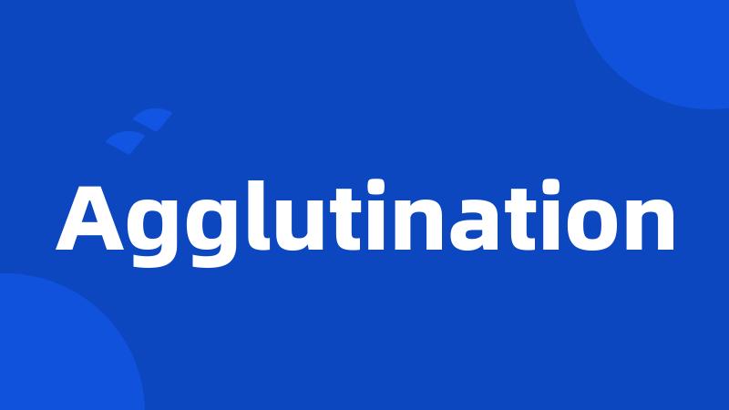 Agglutination