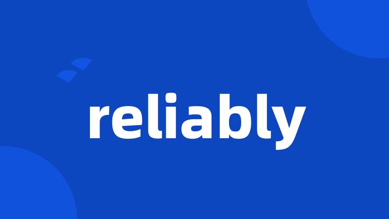 reliably