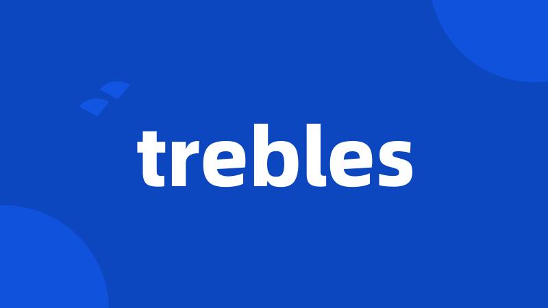 trebles